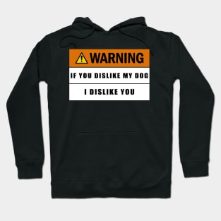 Warning If You Dislike My Dog I Dislike You Hoodie